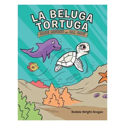 "La Beluga Tortuga: Hace Mucho . . . All Day!" - "" ("Grogan Bobbie Wright")