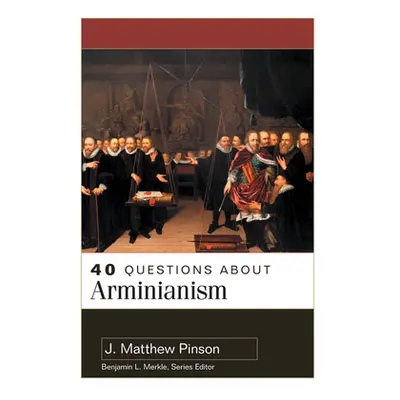 "40 Questions about Arminianism" - "" ("Pinson J. Matthew")