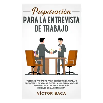 "Preparacin para la entrevista de trabajo: Tcnicas probadas para conseguir el trabajo que desee 