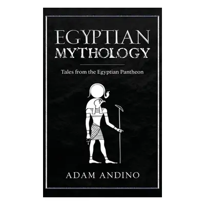 "Egyptian Mythology: Tales from the Egyptian Pantheon" - "" ("Andino Adam")