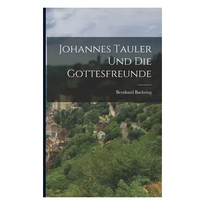 "Johannes Tauler Und Die Gottesfreunde" - "" ("Baehring Bernhard")