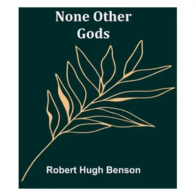 "None Other Gods" - "" ("Hugh Benson Robert")