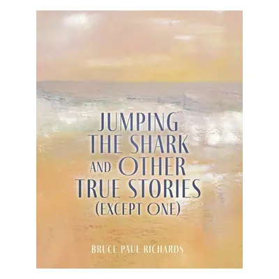 "Jumping The Shark And Other True Stories (Except One)" - "" ("Richards Bruce Paul")