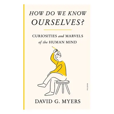 "How Do We Know Ourselves?: Curiosities and Marvels of the Human Mind" - "" ("Myers David G.")