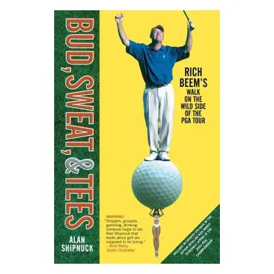 "Bud, Sweat, & Tees: Rich Beem's Walk on the Wild Side of the PGA Tour" - "" ("Shipnuck Alan")