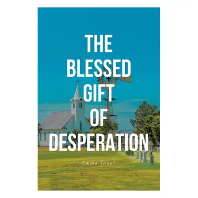 "The Blessed Gift of Desperation" - "" ("Sauer Emma")