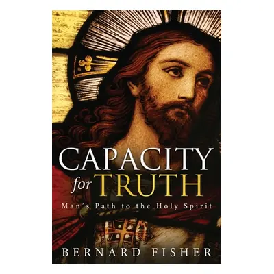 "Capacity for Truth: Man's Path to the Holy Spirit" - "" ("Fisher Bernard")