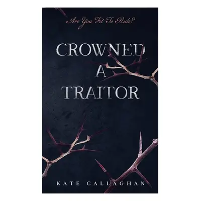 "Crowned A Traitor" - "" ("Callaghan Kate")