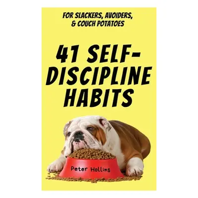 "41 Self-Discipline Habits: For Slackers, Avoiders, & Couch Potatoes" - "" ("Hollins Peter")