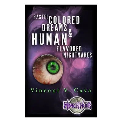 "Pastel Colored Dreams & Human Flavored Nightmares" - "" ("Cava Vincent V.")