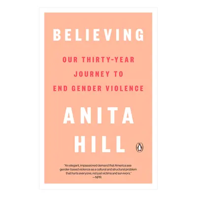 "Believing: Our Thirty-Year Journey to End Gender Violence" - "" ("Hill Anita")