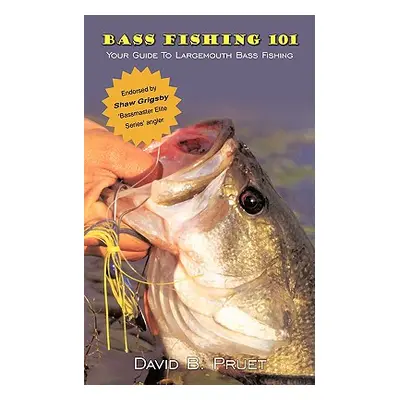 "Bass Fishing 101: Your Guide To Largemouth Bass Fishing" - "" ("Pruet David B.")