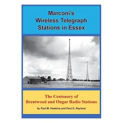 "Marconi's Wireless Telegraph Stations in Essex: The Centenary of Brentwood and Ongar Radio Stat