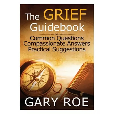 "The Grief Guidebook: Common Questions, Compassionate Answers, Practical Suggestions (Large Prin