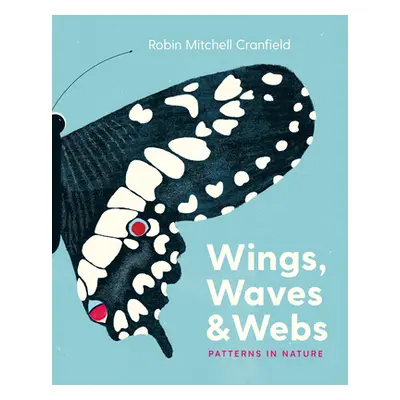 "Wings, Waves & Webs: Patterns in Nature" - "" ("Cranfield Robin Mitchell")