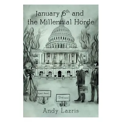 "January 6th and the Millennial Horde" - "" ("Lazris Andy")