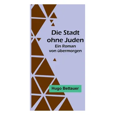 "Die Stadt ohne Juden: Ein Roman von bermorgen" - "" ("Bettauer Hugo")