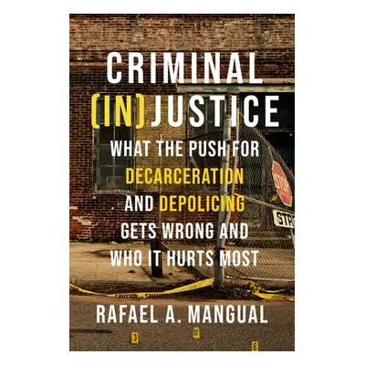 "Criminal (In)Justice: What the Push for Decarceration and Depolicing Gets Wrong and Who It Hurt