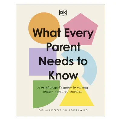 "What Every Parent Needs to Know" - "A Psychologist's Guide to Raising Happy, Nurtured Children"