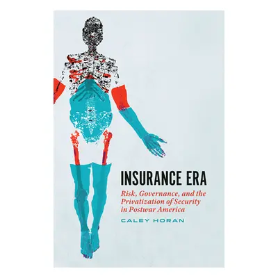 "Insurance Era: Risk, Governance, and the Privatization of Security in Postwar America" - "" ("H