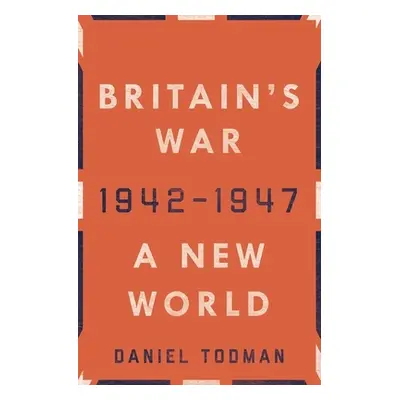 "Britain's War: A New World, 1942-1947" - "" ("Todman Daniel")