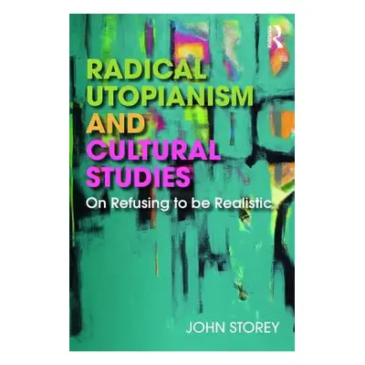 "Radical Utopianism and Cultural Studies: On Refusing to be Realistic" - "" ("Storey John")