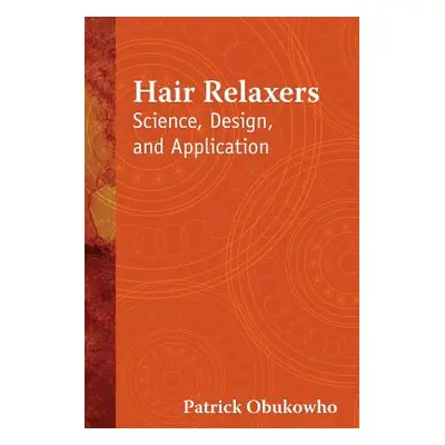 "Hair Relaxers: Science, Design, and Application" - "" ("Obukowho Patrick")