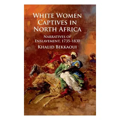 "White Women Captives in North Africa: Narratives of Enslavement, 1735-1830" - "" ("Bekkaoui K."