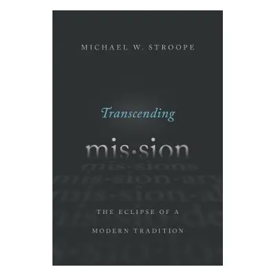 "Transcending Mission: The Eclipse of a Modern Tradition" - "" ("Stroope Michael W.")