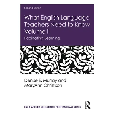 "What English Language Teachers Need to Know Volume II: Facilitating Learning" - "" ("Murray Den