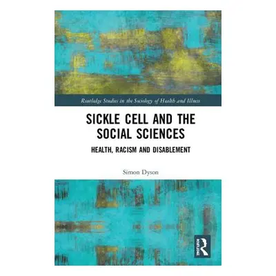 "Sickle Cell and the Social Sciences: Health, Racism and Disablement" - "" ("Dyson Simon")