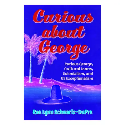 "Curious about George: Curious George, Cultural Icons, Colonialism, and Us Exceptionalism" - "" 