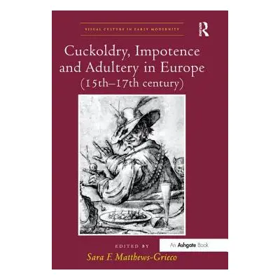 "Cuckoldry, Impotence and Adultery in Europe (15th-17th Century)" - "" ("Matthews-Grieco Sara F.