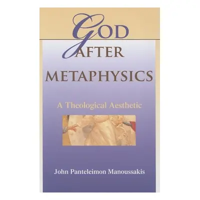 "God After Metaphysics: A Theological Aesthetic" - "" ("Manoussakis John Panteleimon")