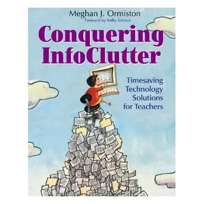 "Conquering Infoclutter: Timesaving Technology Solutions for Teachers" - "" ("Ormiston Meg")