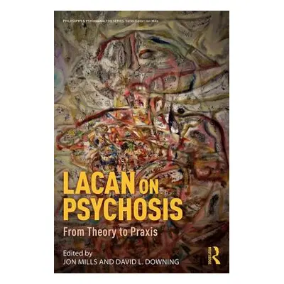 "Lacan on Psychosis: From Theory to Praxis" - "" ("Mills Jon")