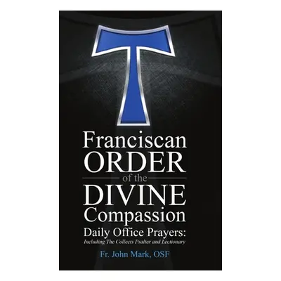 "Franciscan Order of the Divine Compassion Daily Office Prayers: Including the Collects Psalter 