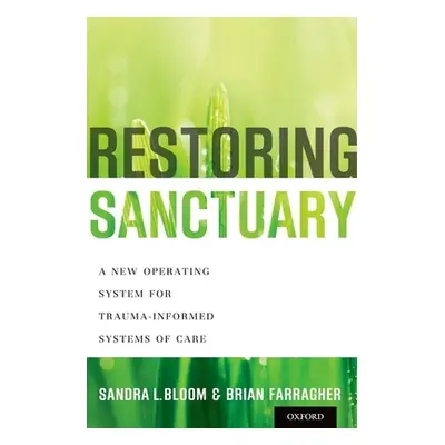 "Restoring Sanctuary: A New Operating System for Trauma-Informed Systems of Care" - "" ("Bloom S