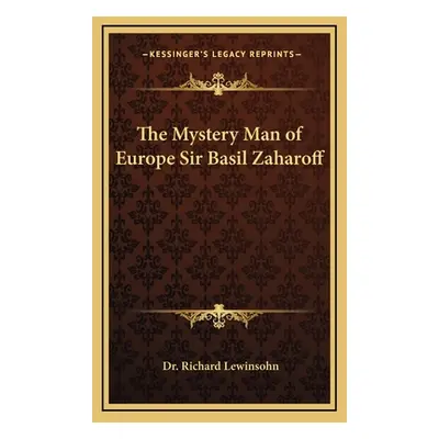 "The Mystery Man of Europe Sir Basil Zaharoff" - "" ("Lewinsohn Richard")