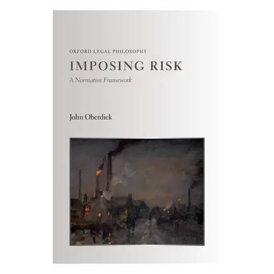 "Imposing Risk: A Normative Framework" - "" ("Oberdiek John")