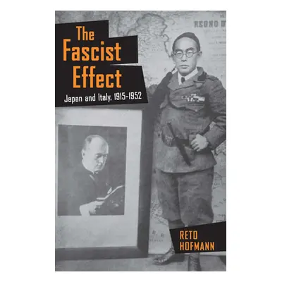 "The Fascist Effect: Japan and Italy, 1915 1952" - "" ("Hofmann Reto")