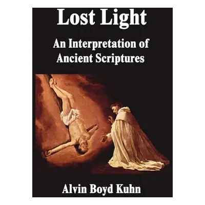 "Lost Light: An Interpretation of Ancient Scriptures" - "" ("Kuhn Alvin Boyd")