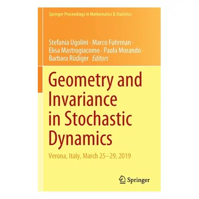 "Geometry and Invariance in Stochastic Dynamics: Verona, Italy, March 25-29, 2019" - "" ("Ugolin