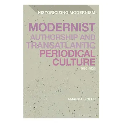 "Modernist Authorship and Transatlantic Periodical Culture: 1895-1925" - "" ("Sigler Amanda")