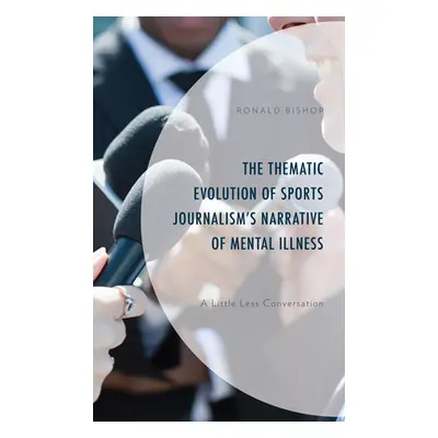 "The Thematic Evolution of Sports Journalism's Narrative of Mental Illness: A Little Less Conver