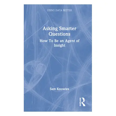 "Asking Smarter Questions: How to Be an Agent of Insight" - "" ("Knowles Sam")