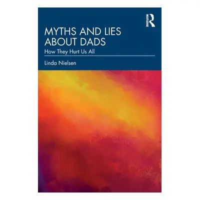 "Myths and Lies about Dads: How They Hurt Us All" - "" ("Nielsen Linda")