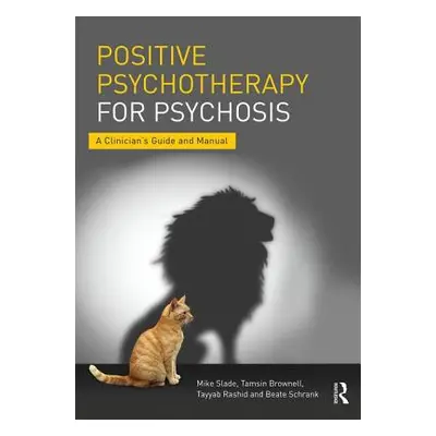 "Positive Psychotherapy for Psychosis: A Clinician's Guide and Manual" - "" ("Slade Mike")