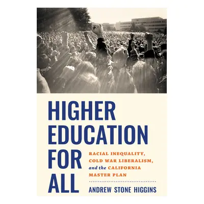 "Higher Education for All: Racial Inequality, Cold War Liberalism, and the California Master Pla