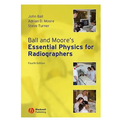 "Ball and Moore's Essential Physics for Radiographers" - "" ("Ball John L.")